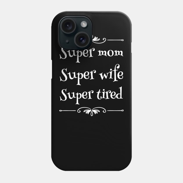 Super mom super wife super tired Phone Case by captainmood