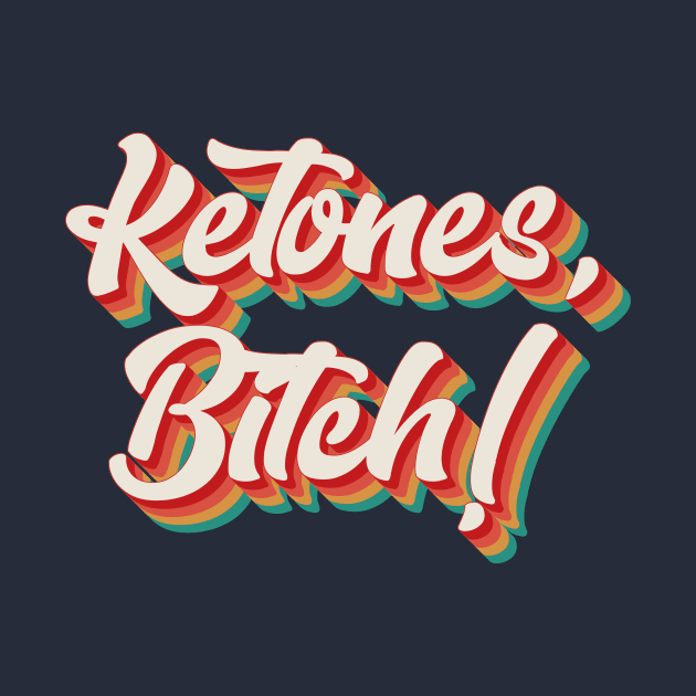 Ketones, Bitch! by n23tees