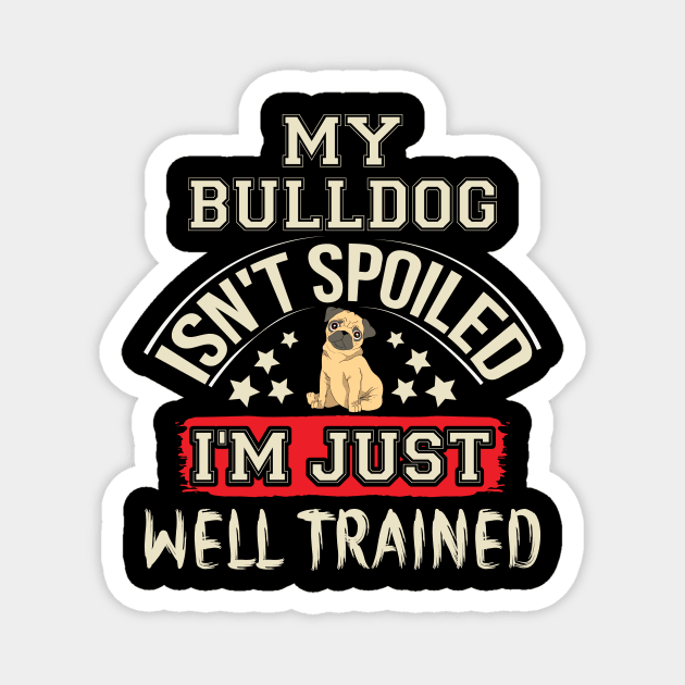 My Bulldog Isn't Spoiled I'm Just A Well Trained Shirt, Bulldog Shirt for Men, Funny Bulldog Gift, English Bulldog shirt Magnet by YelionDesign