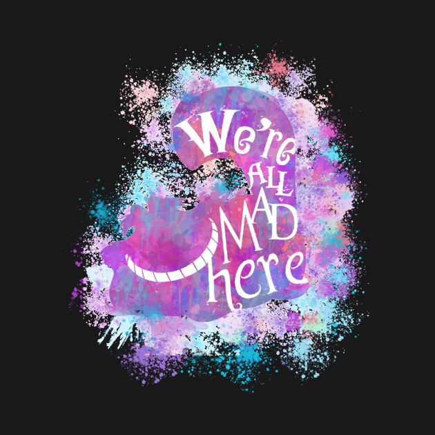 Discover We're all mad here Cheshire Cat Alice in Wonderland funny quote - Funny Quote - T-Shirt