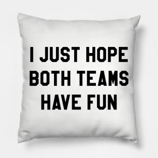 I Just Hope Both Teams have Fun Pillow