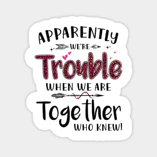 Apparently We’re Trouble When We Are Together Who Knew Shirt Magnet