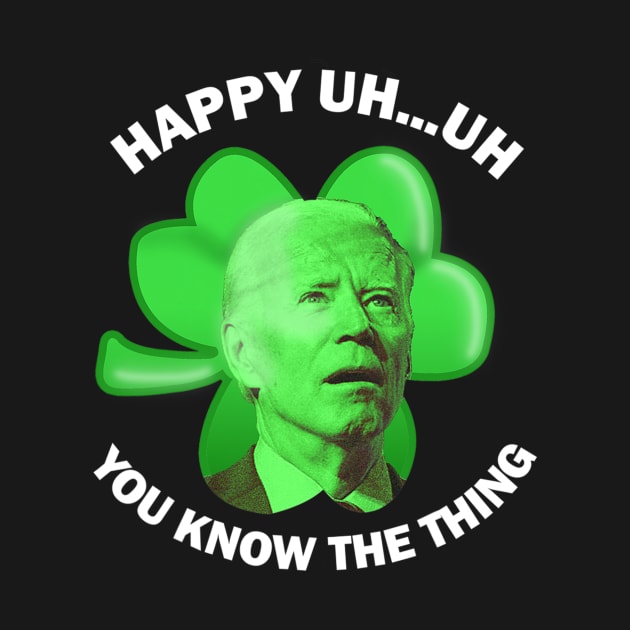 Happy Uh You Know The Thing Joe Biden Clover St Patricks Day by nickymax915