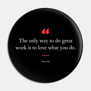 "The only way to do great work is to love what you do." - Steve Jobs Motivational Quote Pin