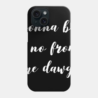 Gonna Be A No Phone Case