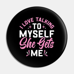 I Love Talking To Myself She Gets Me Pin