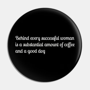 Behind every successful woman is a substantial amount of coffee and a good dog Pin