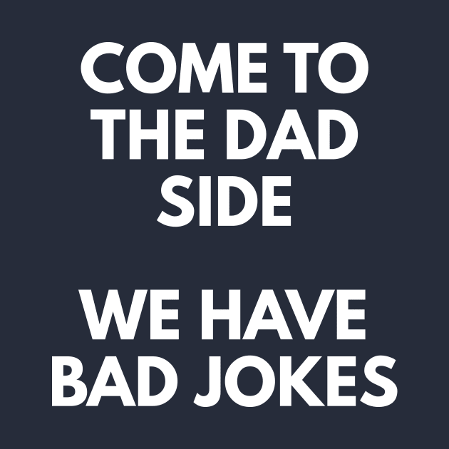 Come To The Dad Side - We Have Bad Jokes by coffeeandwinedesigns