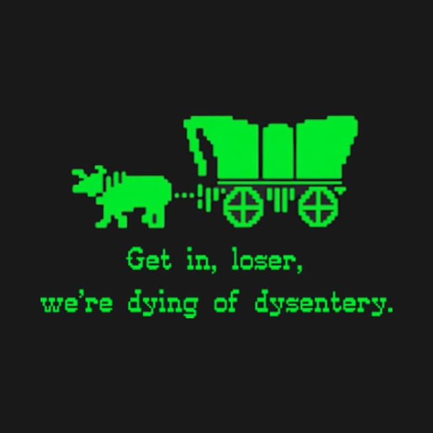 Get in Loser, We're Dying of Dysentery by Arnsugr