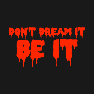 Don't Dream It, Be It T-Shirt