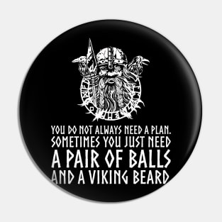 You do not always need a plan. Sometimes you just need a pair of balls and a viking beard Pin