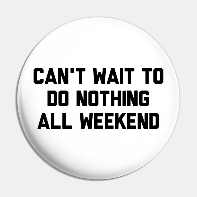 Can't Wait To Do Nothing All Weekend Pin by Fyremageddon