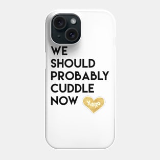 We Should Probably Cuddle Now Phone Case