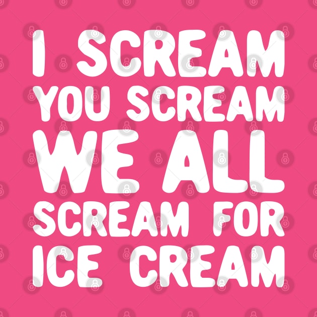 I Scream You Scream We All Scream For Ice Cream by TwistedCharm