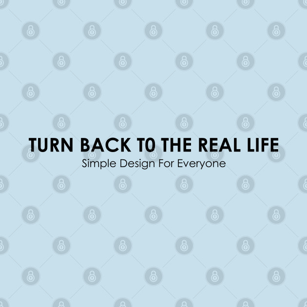 Discover Turn Back To The Real Life - 02 - Simple Design - T-Shirt