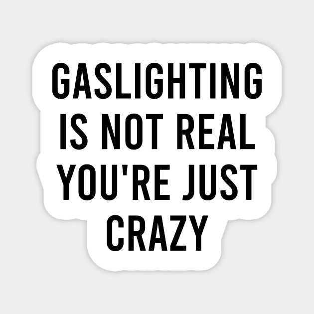 Gaslighting Is Not Real You're Just Crazy Magnet by LMW Art