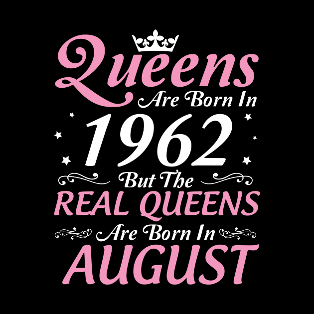 Queens Are Born In 1962 But The Real Queens Are Born In August Happy Birthday To Me Mom Aunt Sister by DainaMotteut