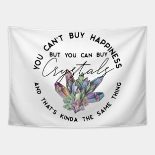 You can't buy happiness but you can buy crystals and that's kinda the same thing Tapestry