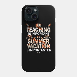 Teaching Is Important But Summer Vacation Is Importanter Phone Case