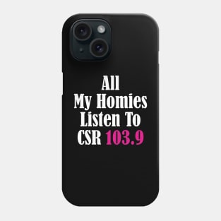 All My Homies Listen to CSR 103.9 Text Phone Case