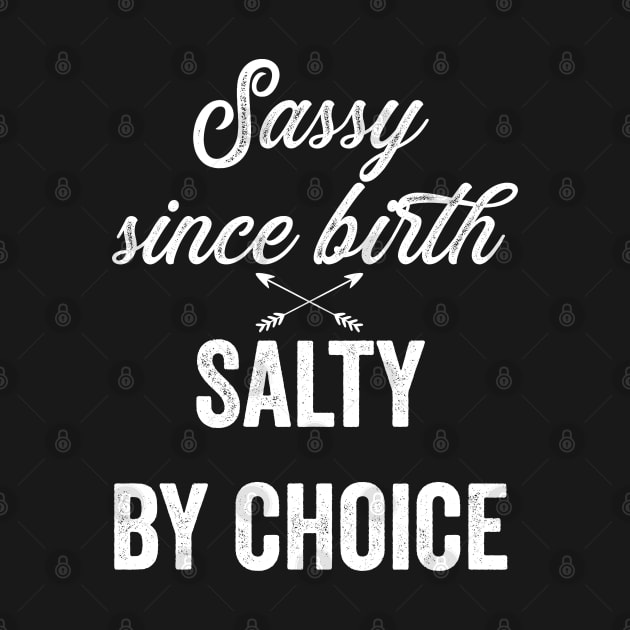 Sassy Since Birth Salty By Choice by jverdi28