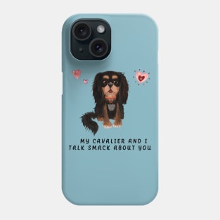 My Black and Tan Cavalier and I talk smack about you. Phone Case