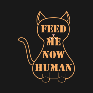 Feed Me Now! Human! T-Shirt