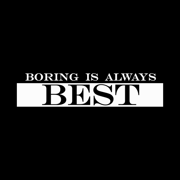 boring is always best by NotComplainingJustAsking