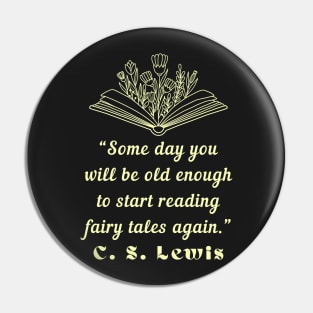 C. S. Lewis inspirational quote: Some day you will be old enough to start reading fairy tales again. Pin