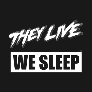 They Live We Sleep T-Shirt