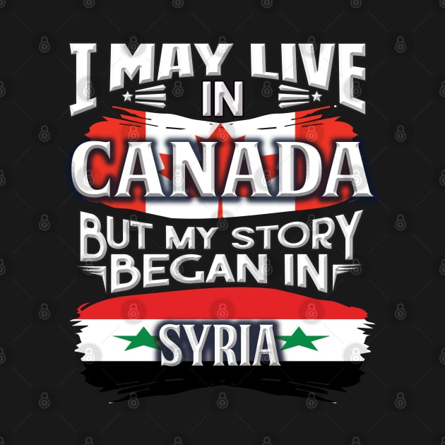 I May Live In Canada But My Story Began In Syria - Gift For Syrian With Syrian Flag Heritage Roots From Syria by giftideas