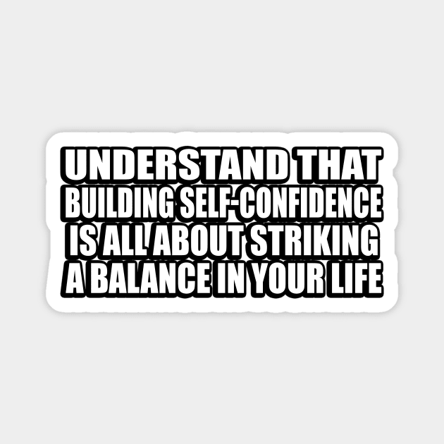 Understand that building self-confidence is all about striking a balance in your life Magnet by CRE4T1V1TY