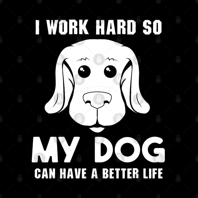 I Work Hard So My Dog Can Have a Better Life by KsuAnn