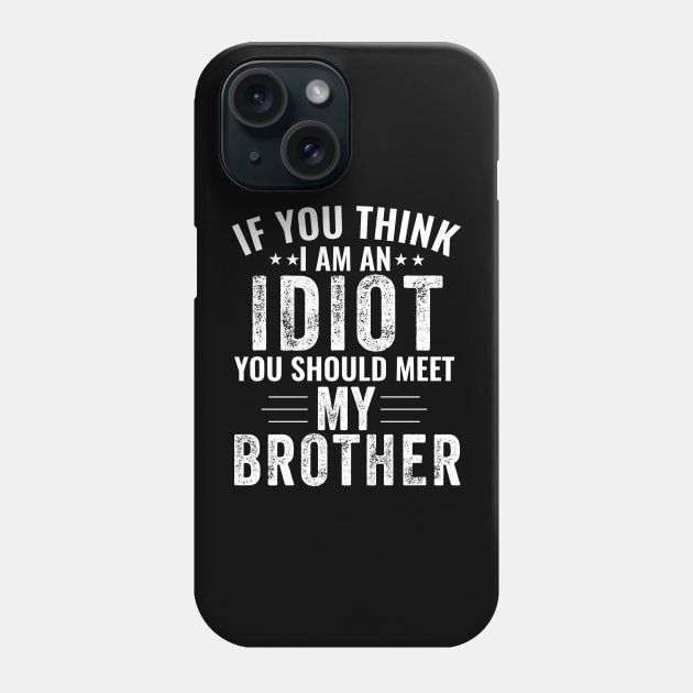 If You Think I'm An idiot You Should Meet My Brother Funny Phone Case by StarMa