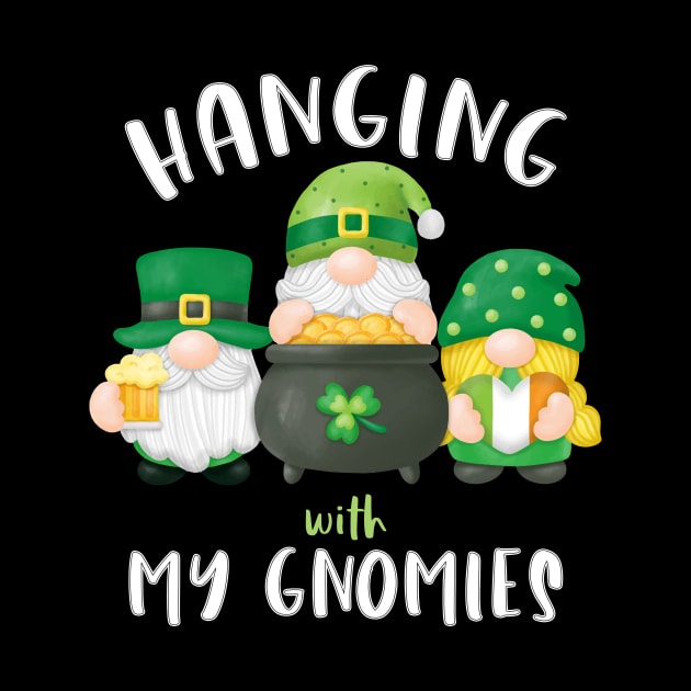 Hanging With My Gnomies Patrick's Day by Quotes NK Tees