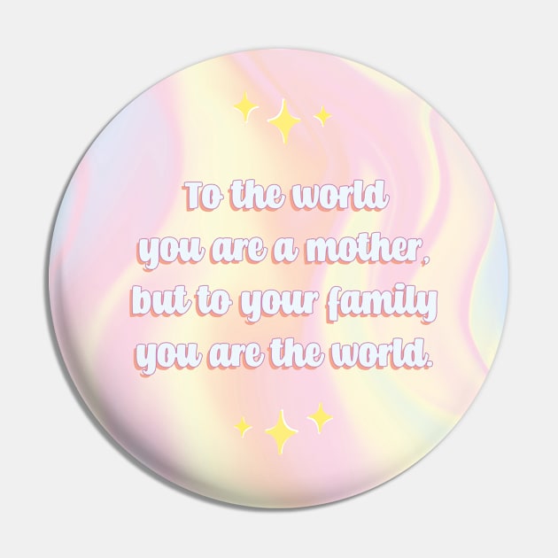 To the world you are a mother but to your family you are the world Pin by Genesis