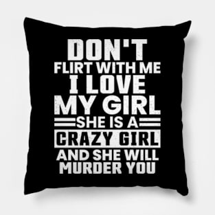 Don'T Flirt With Me I Love My Girl She Is A Crazy Pillow