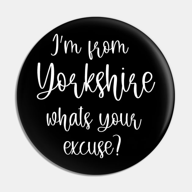 I'm From Yorkshire, What's Your Excuse? Pin by Loganferret