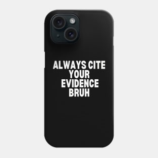 Always Cite Your Evidence Bruh Phone Case