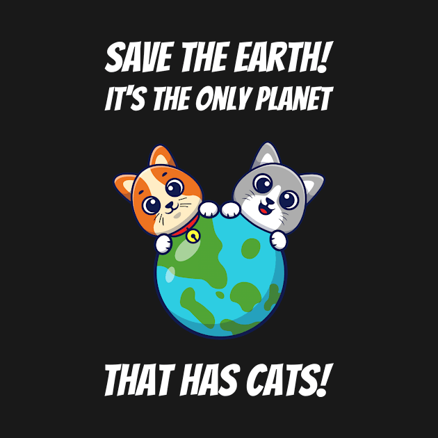 Save The Earth! It's The Only Planet That Has Cats! by greygoodz