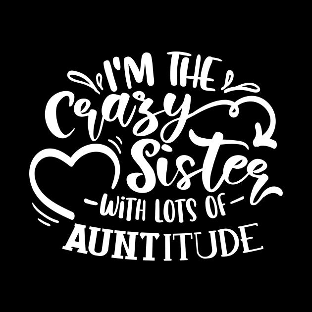 I'm The Crazy Sister With Lots Of Auntitude white by QuotesInMerchandise