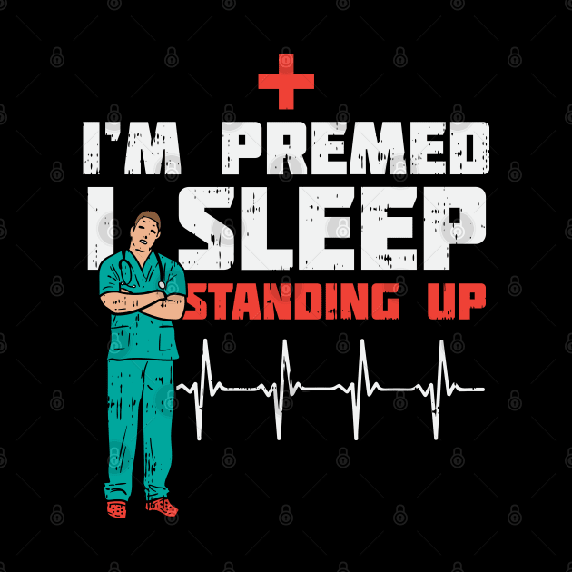 I'm Pre Med I Sleep Standing by maxdax