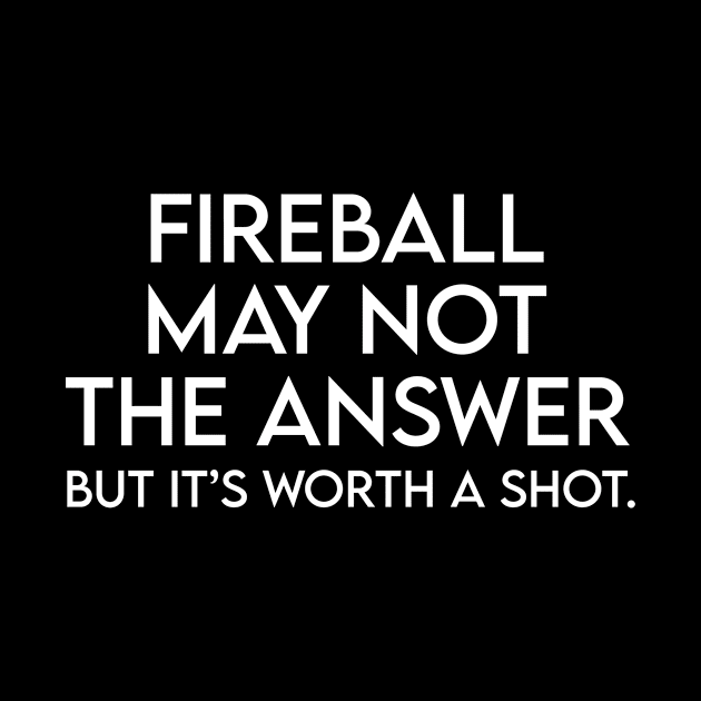 Fireball may not the answer but it's worth a shot by Recovery Tee