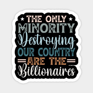 The Only Minority Destroying Our Country Are The Billionaires Magnet