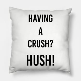 having a crush? Hush! Pillow