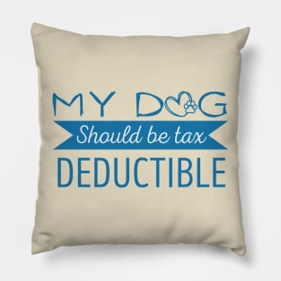 My Dog should be tax deductible - funny dogs design Pillow