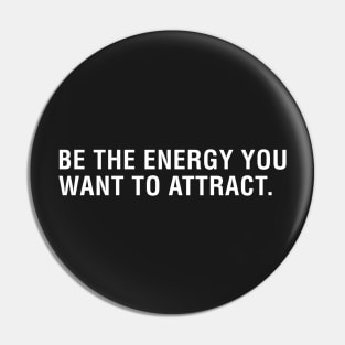 Be The Energy You Want To Attract Pin