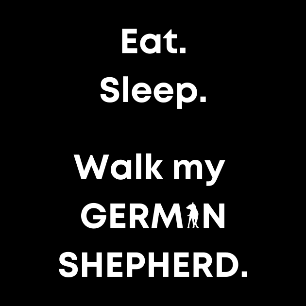 Eat. Sleep. Walk my German Shepherd. by Maful