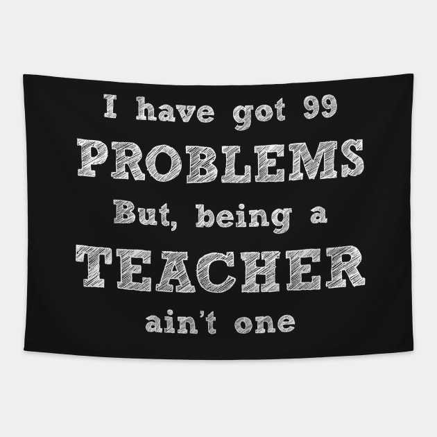 I have got 99 problems but, being a teacher ain't one Tapestry by TEEPHILIC