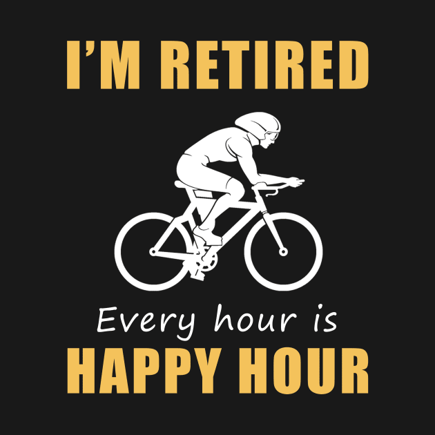 Pedal Your Way to Retirement Bliss! Cycling Tee Shirt Hoodie - I'm Retired, Every Hour is Happy Hour! by MKGift